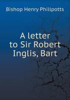 A Letter to Sir Robert Inglis, Bart 5518684924 Book Cover