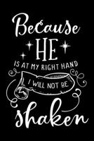 Because He is at my right hand I will not be Shaken: Sermon Notes Journal with Bible verse "Psalms 16:8" - (102 pages, 6 in x 9 in) 1674689128 Book Cover