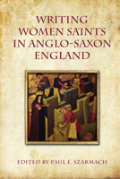 Writing Women Saints in Anglo-Saxon England 1442646128 Book Cover
