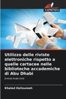 Utilizzo delle riviste elettroniche rispetto a quelle cartacee nelle biblioteche accademiche di Abu Dhabi (Italian Edition) 6208899176 Book Cover