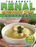 The Newest Renal Instant Pot Cookbook: Easy, Delicious and Healthy Recipes to Improve Kidney Function and Maintain Health with 30-Day Meal Plan 1801240728 Book Cover