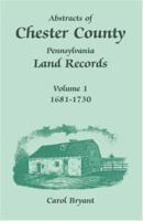 Abstracts of Chester County, Pennsylvania, Land Records: 1681-1730 1585494429 Book Cover
