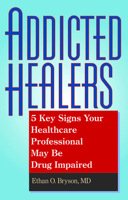 Addicted Healers: 5 Key Signs Your Healthcare Professional May Be Drug Impaired 0882823922 Book Cover