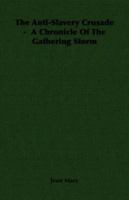 The Anti-Slavery Crusade: A Chronicle of the Gathering Storm 159605722X Book Cover