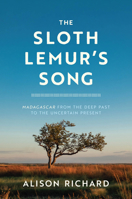 The Sloth Lemur's Song: Madagascar from the Deep Past to the Uncertain Present 0226817563 Book Cover