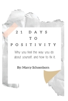 21 Days To Positivity: Why you feel the way you do about yourself, and how to fix it! B0B6XS3LFH Book Cover