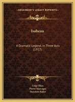 Isabeau: A Dramatic Legend, In Three Acts 1019135476 Book Cover