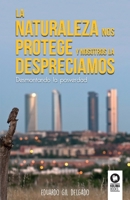 La naturaleza nos protege y nosotros la despreciamos: Desmontando la posverdad 8416994412 Book Cover