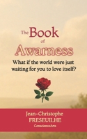 THE BOOK OF AWARNESS: What if the world were just waiting for you to love itself? B0FQNWL1CQ Book Cover