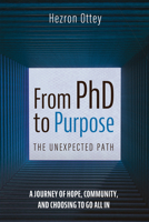 From PhD to Purpose: The Unexpected Path: A Journey of Hope, Community, and Choosing to Go All In B0FP1PGFL2 Book Cover