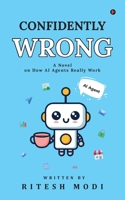 Confidently Wrong: A Novel on How AI Agents Really Work B0H87YXZ8X Book Cover
