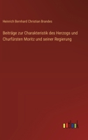Beiträge zur Charakteristik des Herzogs und Churfürsten Moritz und seiner Regierung 3368031279 Book Cover