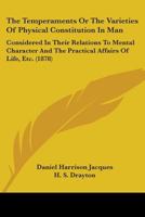 The Temperaments Or The Varieties Of Physical Constitution In Man: Considered In Their Relations To Mental Character And The Practical Affairs Of Life, Etc. 1017631603 Book Cover