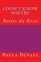 I Don't Know Poetry: Bottes du Roses 1499779585 Book Cover