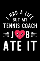 I Had A Life But My Tennis Coach Job Ate It: Hilarious & Funny Journal for Tennis Coach | Funny Christmas & Birthday Gift Idea for Tennis Coach | Tennis Coach Notebook | 100 pages 6x9 inches 1704688264 Book Cover