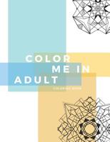 Color Me In Adult Coloring Book: Unique abstract mandala pattern designs coloring book for meditation, relaxation, serenity and stress relief. 1096793865 Book Cover