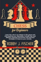 Chess for Beginners: Learn the Rules to Go Deeper in This Game and Start Beating Your Opponents. Includes the Most Effective Openings and All the Mid and Final Strategies to Improve Your Winrate 1801586330 Book Cover