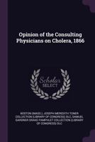 Opinion of the consulting physicians on cholera, 1866 1378116771 Book Cover