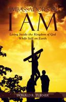 Ambassadors of I Am: Living Inside the Kingdom of God While Still on Earth 1512787531 Book Cover