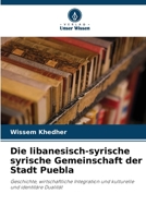 Die libanesisch-syrische syrische Gemeinschaft der Stadt Puebla: Geschichte, wirtschaftliche Integration und kulturelle und identitäre Dualität (German Edition) B0CK9W9G4D Book Cover
