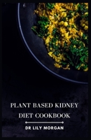 Plant Based Kidney Diet Cookbook: Transform Your Health with Flavorful and Kidney-Friendly Meals B0C9SDLSP3 Book Cover