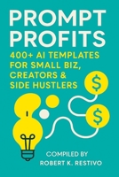 Prompt Profits: 400+ AI Templates for Small Biz, Creators & Side Hustlers B0FHLZZZLR Book Cover