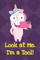 Look At Me Im A Tool: Unicorn Humor Journal and Notebook for Creative Writing and Drawing. Funny Gag Gift for Adults of All Ages 1704263956 Book Cover