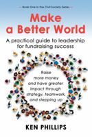 Make a Better World:: A practical guide to leadership for fundraising success (Civil Society Series) 1792331355 Book Cover