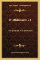 Winfield Scott V2: The Soldier And The Man 1163198560 Book Cover