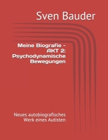 Meine Biografie - AKT 2: Psychodynamische Bewegungen: Neues autobiografisches Werk eines Autisten 1660167604 Book Cover