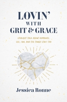Lovin' With Grit & Grace: Straight-Talk about Romance, Sex, Fun, and the Tough Stuff Too 1684260922 Book Cover