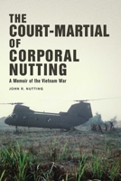 The Court-Martial of Corporal Nutting: A Memoir of the Vietnam War 162914424X Book Cover