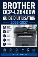 Brother DCP-L2640DW Guide d’Utilisation 2026-2027: Maîtrisez Votre Imprimante Multifonction : Configuration, Impression, Numérisation et Dépannage Pas à Pas (Spanish Edition) B0H6T5CGGG Book Cover