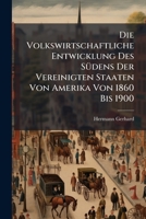 Die Volkswirtschaftliche Entwicklung Des SÃ1/4dens Der Vereinigten Staaten Von Amerika Von 1860 Bis 1900 (German Edition) 1023763745 Book Cover