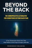 Beyond the Back: The Chiropractic Alternative For Conditions Beyond Back Pain: 9 Top Chiropractors Share How They Help Patients Avoid Drugs and Surgery Naturally 0973745320 Book Cover