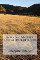 Parenting Matters: Raising Successful Kids 1470117096 Book Cover