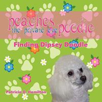 Peaches the Private Eye Poodle: Finding Dipsey Doodle 1606932764 Book Cover