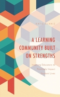 A Learning Community Built on Strengths: Inspiring Educators to Positively Impact Student Lives 1475871694 Book Cover