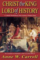 Christ the King-Lord of History: A Catholic World History from Ancient to Modern Times 0895555034 Book Cover