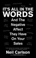 It's All in the Words: And the Negative Affect They Have on Your Sales 1665506555 Book Cover