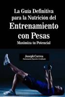 La Guia Definitiva Para La Nutricion del Entrenamiento Con Pesas: Maximiza Tu Potencial 1500841560 Book Cover