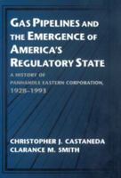 Gas Pipelines and the Emergence of America's Regulatory State: A History of Panhandle Eastern Corporation, 19281993 (Studies in Economic History and Policy: USA in the Twentieth Century) 0521561663 Book Cover