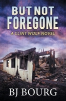 But Not Foregone: A Clint Wolf Novel B09PK9C8VY Book Cover