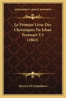 Le Premier Livre Des Chroniques De Jehan Froissart V2 (1863) 1166784606 Book Cover