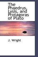 Phaedrus, Lysis, and Protagoras. A New Literal Translation Mainly from the Text of Bekker 1377006166 Book Cover