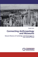 Connecting Anthropology and Museums: Mutual Influence of Cambridge and Chotanagpur in Late Colonial Period 6202530308 Book Cover