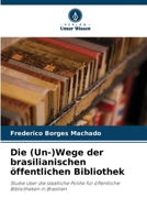 Die (Un-)Wege der brasilianischen öffentlichen Bibliothek: Studie über die staatliche Politik für öffentliche Bibliotheken in Brasilien 6205880601 Book Cover