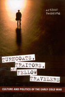 Turncoats, Traitors, and Fellow Travelers: Culture and Politics of the Early Cold War 1617033294 Book Cover