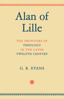 Alan of Lille: The Frontiers of Theology in the Later Twelfth Century 0521094267 Book Cover