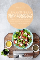 The Complete Mediterranean Diet Cookbook: Tasty and Delicious recipes to kickstart a Healthy Lifestyle. Enjoy your Food Everyday 1802530134 Book Cover